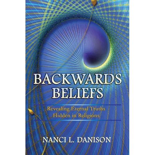 Backwards Beliefs: Revealing Eternal Truths Hidden in Religions