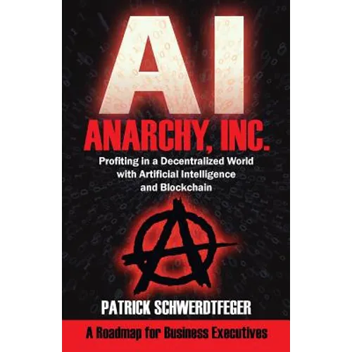 Anarchy, Inc.: Profiting in a Decentralized World with Artificial Intelligence and Blockchain