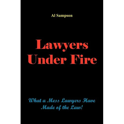 Lawyers Under Fire: What a Mess Lawyers Have Made of the Law!