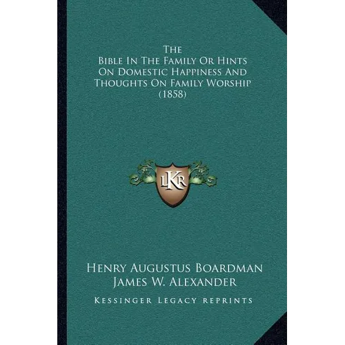 The Bible In The Family Or Hints On Domestic Happiness And Thoughts On Family Worship (1858)