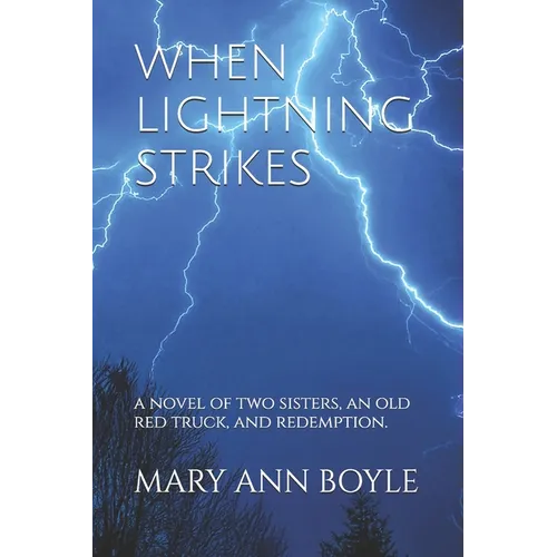 When Lightning Strikes: A Novel of Two Sisters, an Old Red Truck, and Redemption.