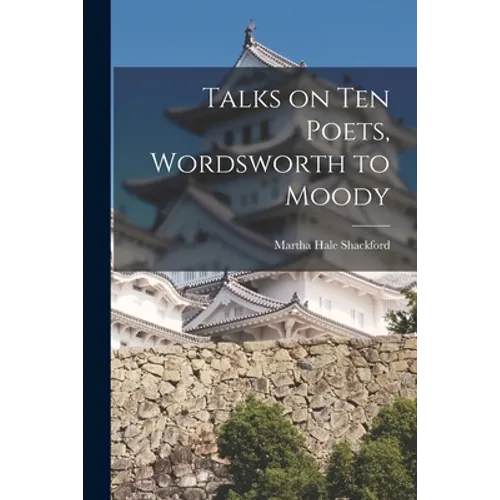 Talks on Ten Poets, Wordsworth to Moody