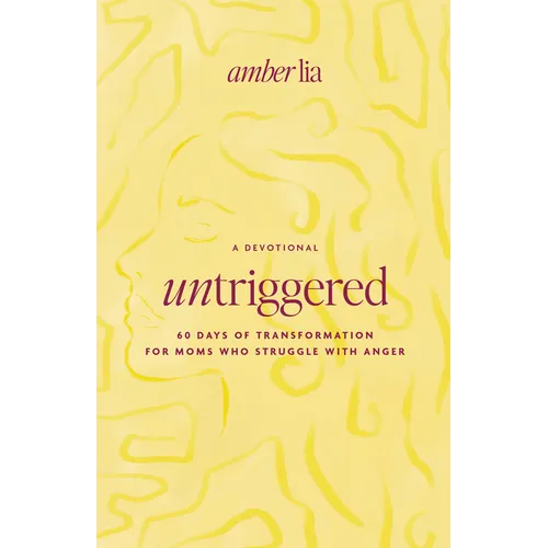 Untriggered: 60 Days of Transformation for Moms Who Struggle with Anger