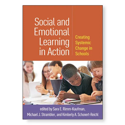 Social and Emotional Learning in Action: Creating Systemic Change in Schools