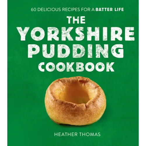 The Yorkshire Pudding Cookbook: 60 Delicious Recipes for a Batter Life