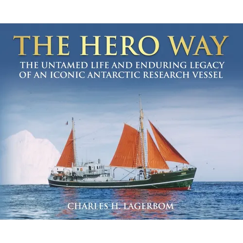 The HERO Way: The Untamed Life and Enduring Legacy of an Iconic Antarctic Research Vessel