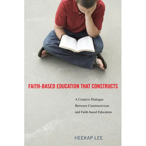 Faith-Based Education That Constructs: A Creative Dialogue Between Contructivism and Faith-Based Education