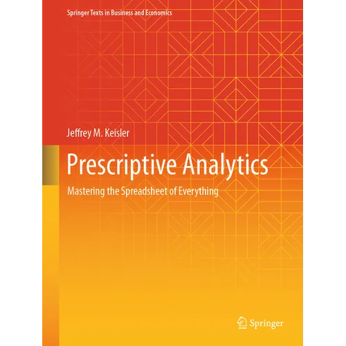 Prescriptive Analytics: Mastering the Spreadsheet of Everything