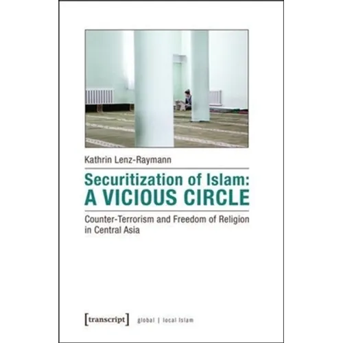 Securitization of Islam: A Vicious Circle: Counter-Terrorism and Freedom of Religion in Central Asia