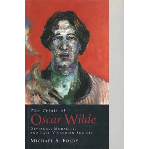 The Trials of Oscar Wilde: Deviance, Morality, and Late-Victorian Society