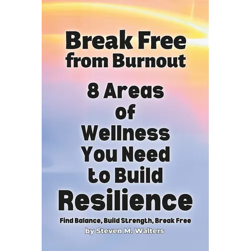Break Free from Burnout: 8 Areas of Wellness You Need to Build Resilience