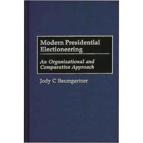 Modern Presidential Electioneering: An Organizational and Comparative Approach