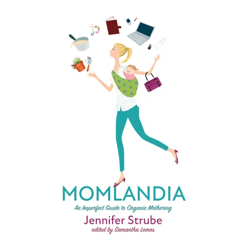 Momlandia: An Imperfect Guide to Organic Mothering