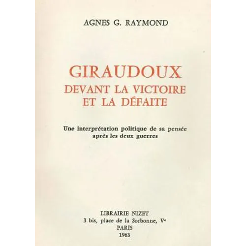 Giraudoux Devant La Victoire Et La Defaite: Une Interpretation Politique de Sa Pensee Apres Les Deux Guerres