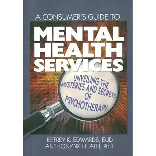A Consumer's Guide to Mental Health Services: Unveiling the Mysteries and Secrets of Psychotherapy