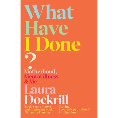 What Have I Done?: Motherhood, Mental Illness & Me