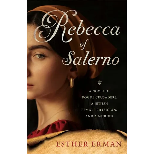 Rebecca of Salerno: A Novel of Rogue Crusaders, a Jewish Female Physician, and a Murder