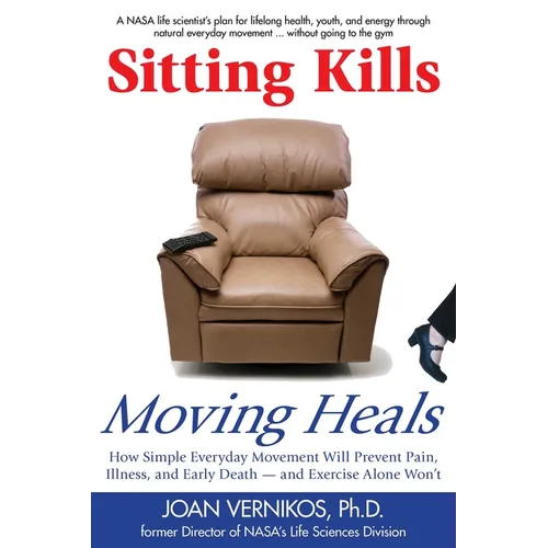 Sitting Kills, Moving Heals: How Everyday Movement Will Prevent Pain, Illness, and Early Death -- And Exercise Alone Won't