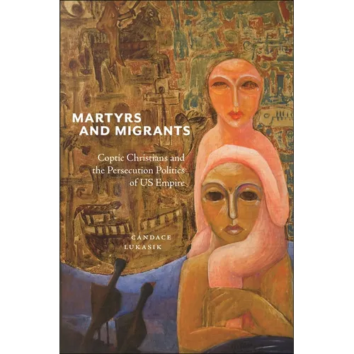 Martyrs and Migrants: Coptic Christians and the Persecution Politics of Us Empire