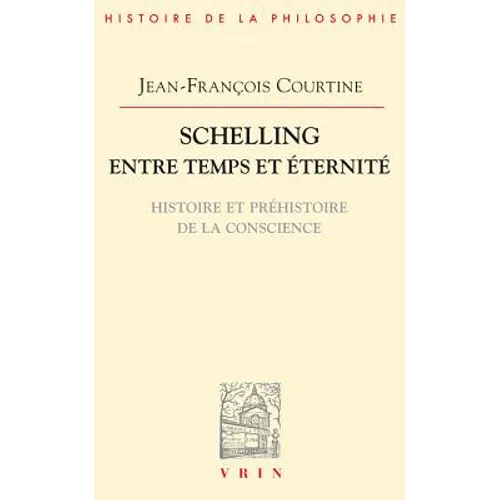 Schelling Entre Temps Et Eternite: Histoire Et Prehistoire de la Conscience