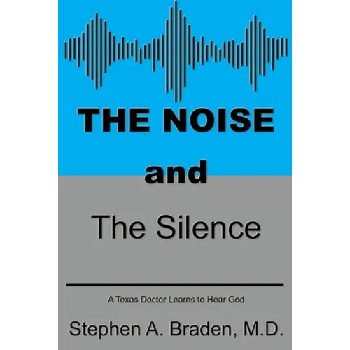 The Noise and The Silence: A Texas doctor learns to hear God