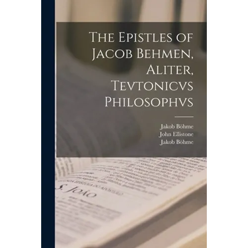 The Epistles of Jacob Behmen, Aliter, Tevtonicvs Philosophvs