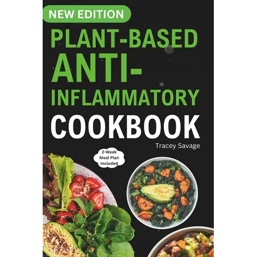 Plant Based Anti-Inflammatory Cookbook: Nutritious & Delicious Whole Food Recipes for Vegan and Vegetarian to Promote Health, Reduce Inflammation, and