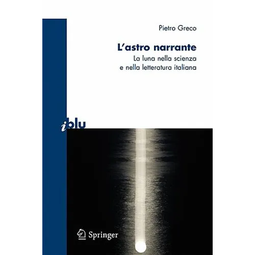 L'Astro Narrante: La Luna Nella Scienza E Nella Letteratura Italiana