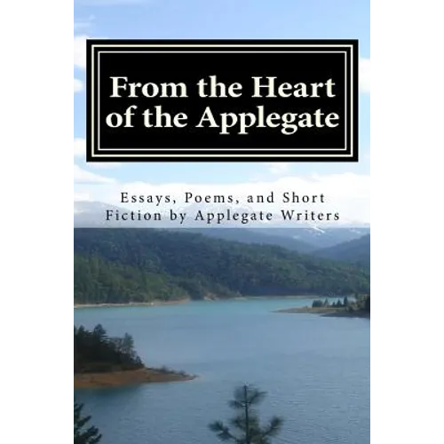 From the Heart of the Applegate: Essays, Poems, and Short Fiction by Applegate Writers