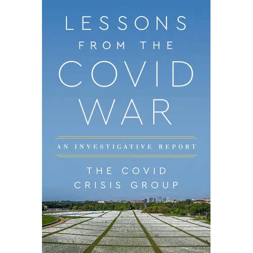 Lessons from the Covid War: An Investigative Report