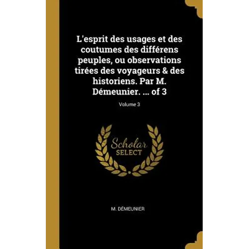 L'esprit des usages et des coutumes des différens peuples, ou observations tirées des voyageurs & des historiens. Par M. Démeunier. ... of 3; Volume 3