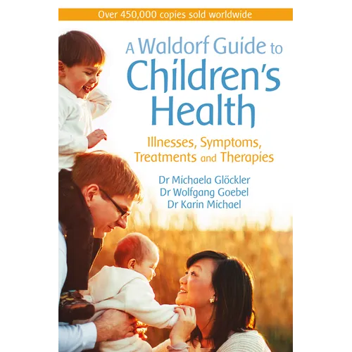 A Waldorf Guide to Children's Health: Illnesses, Symptoms, Treatments and Therapies