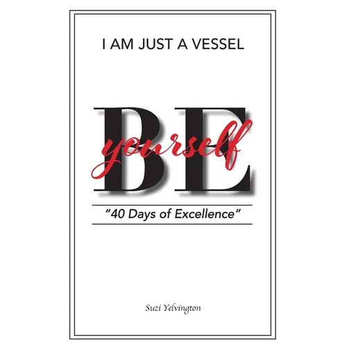 I Am Just a Vessel: 40 Days of Excellence