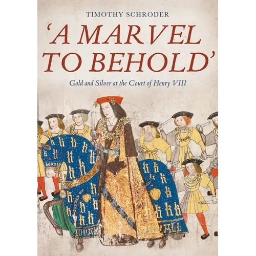 'A Marvel to Behold': Gold and Silver at the Court of Henry VIII