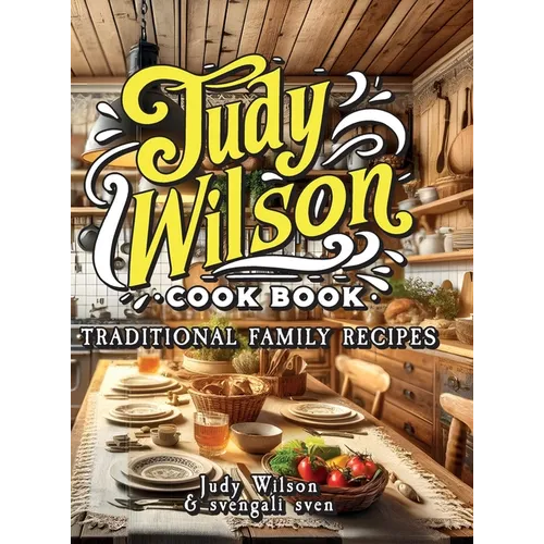 Judy Wilson Cook Book: Traditional Family Recipes