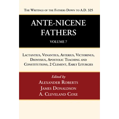 Ante-Nicene Fathers: Translations of the Writings of the Fathers Down to A.D. 325, Volume 7: Lactantius, Venantius, Asterius, Victorinus, Dionysius, A