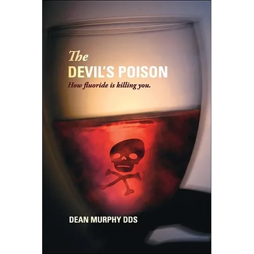 The Devil's Poison: How Fluoride Is Killing You