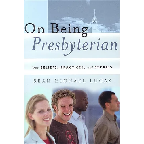 On Being Presbyterian: Our Beliefs, Practices, and Stories
