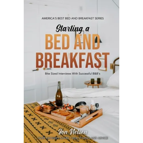 Starting a Bed and Breakfast: Bite Sized Interviews With Successful B&B's on Building a Brand That Lasts