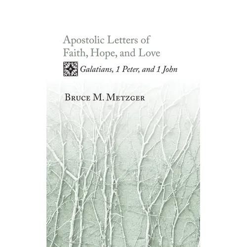 Apostolic Letters of Faith, Hope, and Love: Galatians, 1 Peter, and 1 John