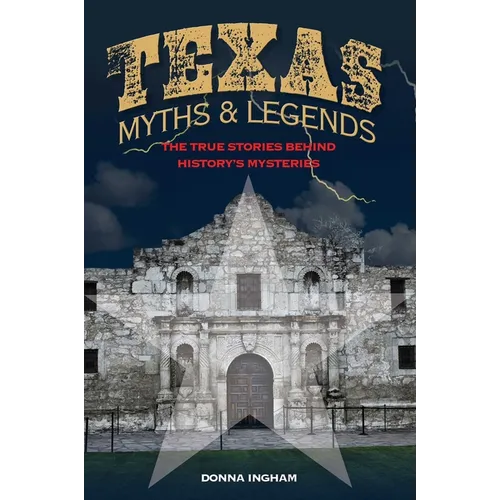 Texas Myths and Legends: The True Stories behind History's Mysteries