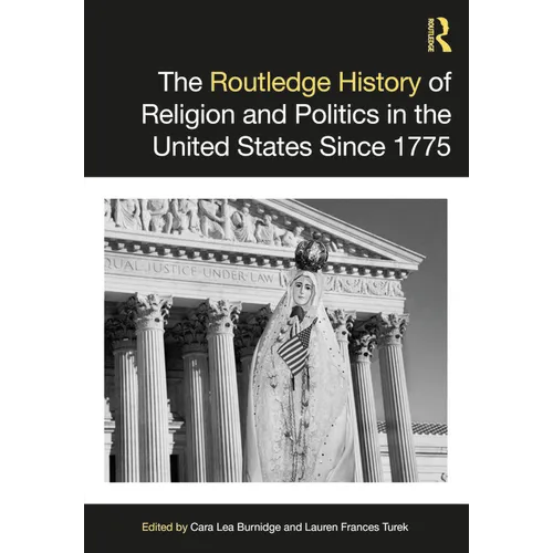 The Routledge History of Religion and Politics in the United States Since 1775