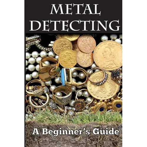 Metal Detecting: A Beginner's Guide: to Mastering the Greatest Hobby In the World LARGE PRINT EDITION