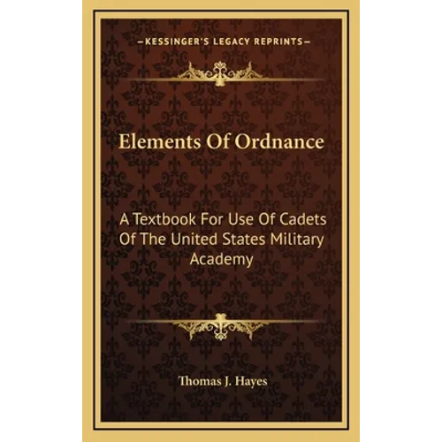 Elements Of Ordnance: A Textbook For Use Of Cadets Of The United States Military Academy