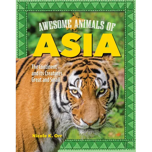 Awesome Animals of Asia: The Continent and Its Creatures Great and Small