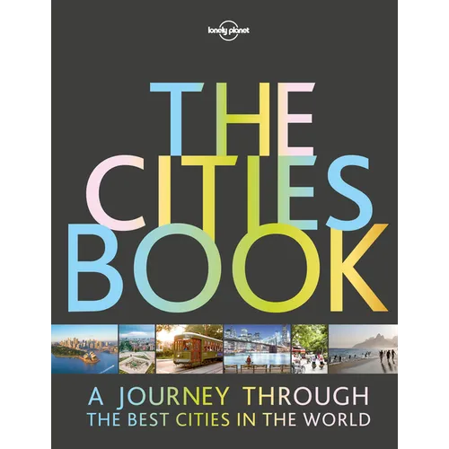 Lonely Planet the Cities Book: 200 of the World's Most Exciting Urban Destinations Packed with Itineraries & Trip Planning Advice Surprising Facts abo