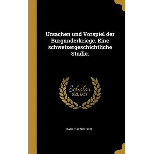 Ursachen und Vorspiel der Burgunderkriege. Eine schweizergeschichtliche Studie.