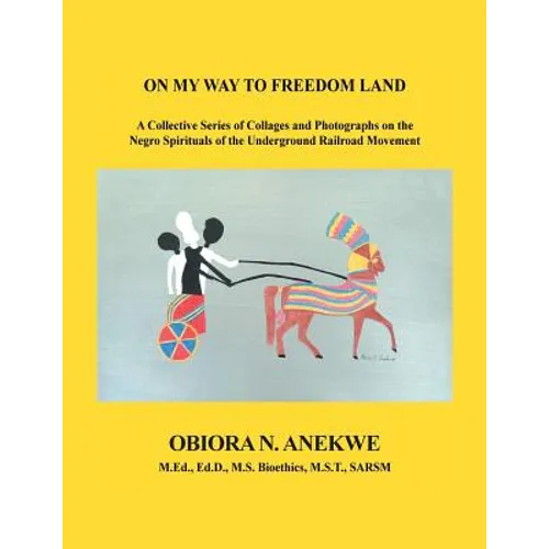 On My Way to Freedom Land: A Collective Series of Collages and Photographs on the Negro Spirituals of the Underground Railroad Movement - Paperback
