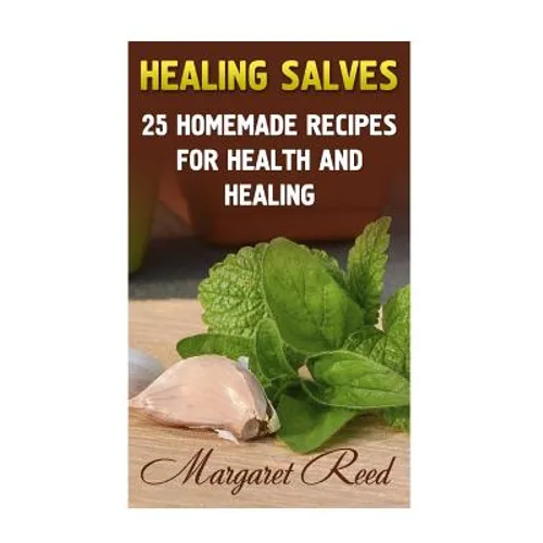 Healing Salves: 25 Homemade Recipes for Health and Healing: (Healing Salves Recipes, Homemade Remedies)