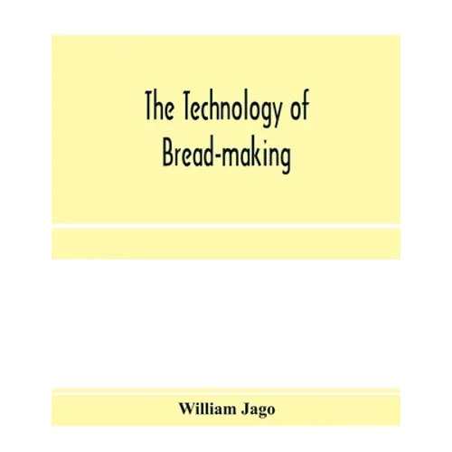 The technology of bread-making; Including The Chemistry and Analytical and Practical Testing of Wheat Flour, and Other Materials Employed in Bread-Mak